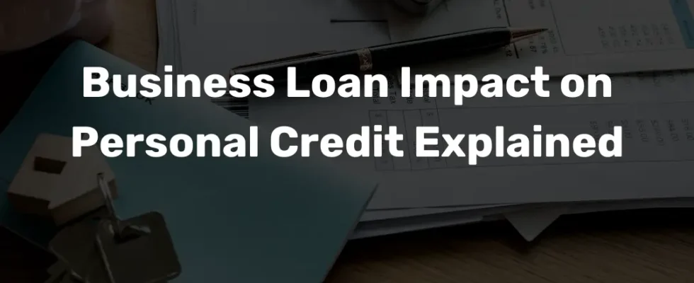Business Loan Impact on Personal Credit Explained