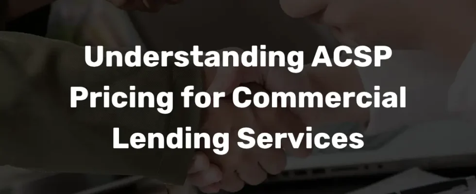Understanding ACSP Pricing for Commercial Lending Services