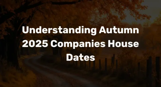Understanding Autumn 2025 Companies House Dates