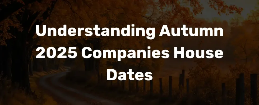 Understanding Autumn 2025 Companies House Dates