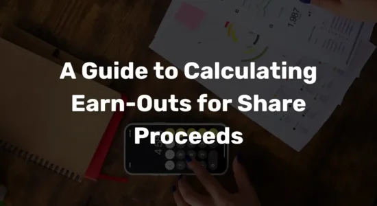 A Guide to Calculating Earn-Outs for Share Proceeds