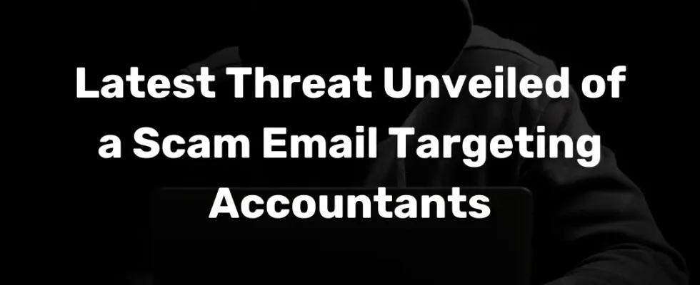 Latest Threat Unveiled of a Scam Email Targeting Accountants