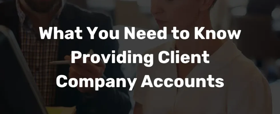 What You Need to Know Providing Client Company Accounts