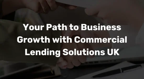 Your Path to Business Growth with Commercial Lending Solutions UK