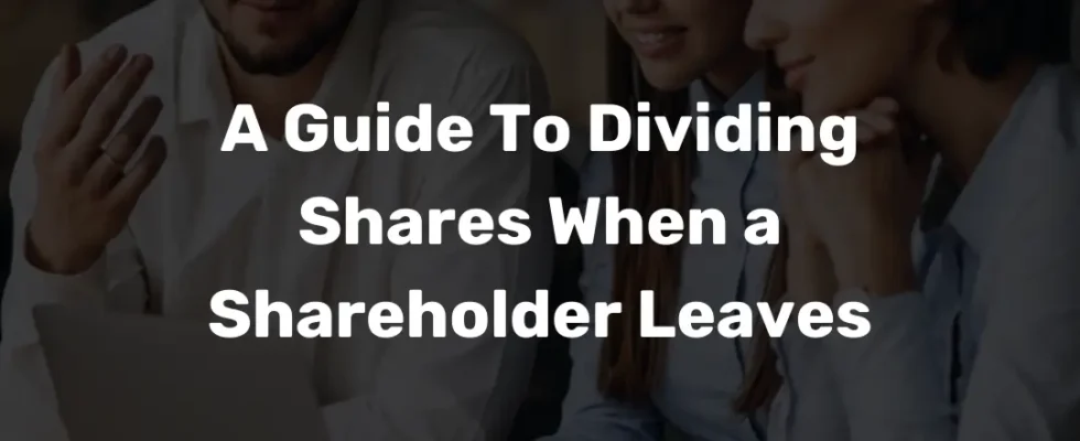 A Guide To Dividing Shares When a Shareholder Leaves